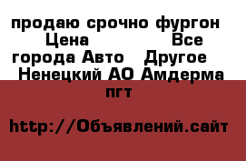продаю срочно фургон  › Цена ­ 170 000 - Все города Авто » Другое   . Ненецкий АО,Амдерма пгт